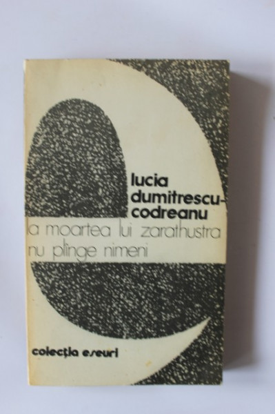 Lucia Dumitrescu-Codreanu - La moarea lui Zarathustra nu plange nimeni