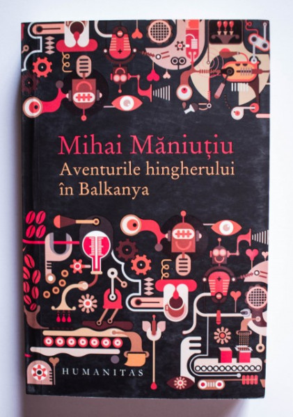 Mihai Maniutiu - Aventurile hingherului in Balkanya