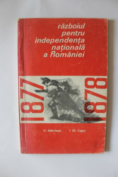 N. Adaniloaie, I. Gh. Cupsa - Razboiul pentru independenta nationala a Romaniei (1877-1878)