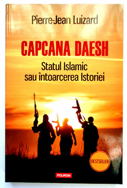 Pierre-Jean Luizard - Capcana Daesh. Statul Islamic sau intoarcerea Istoriei