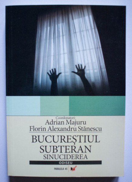 Adrian Majuru, Florin Alexandru Stanescu (coord.) - Bucurestiul subteran. Sinuciderea