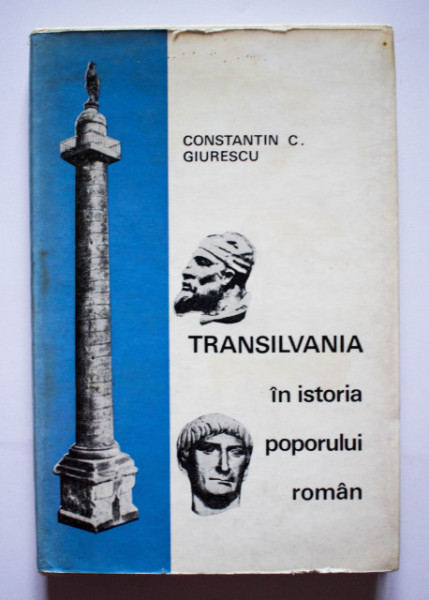 Constantin C. Giurescu - Transilvania in istoria poporului roman (editie hardcover)