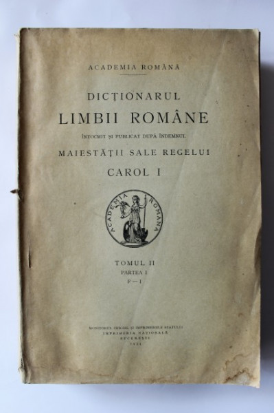 Dictionarul limbii romane (intocmit si publicat dupa indemnul Maiestatii sale Carol I al Romaniei) (tomul II, partea I, F-I) (editie interbelica)