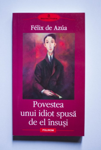Felix de Azua - Povestea unui idiot spusa de el insusi