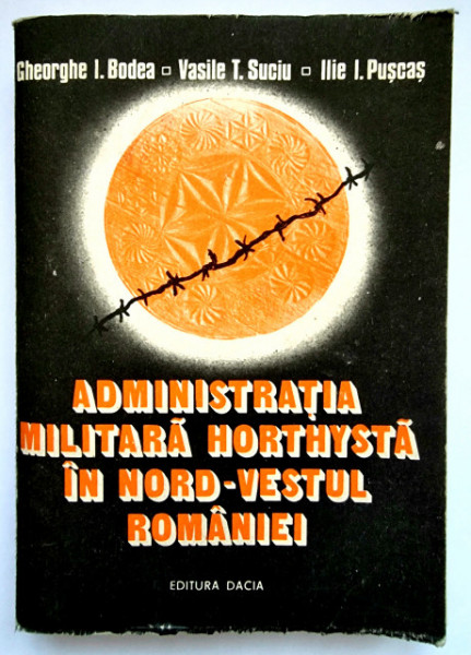 Gheorghe I. Bodea, Vasile T. Suciu, Ilie I. Puscas - Administratia militara horthysta in nord-vestul Romaniei (septembrie - noiembrie 1940)