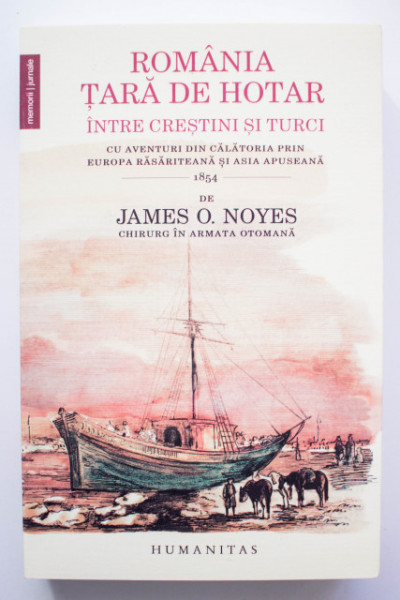 James O. Noyes - Romania, tara de hotar intre crestini si turci. Cu aventuri din calatoria prin Europa Rasariteana si Asia Apuseana
