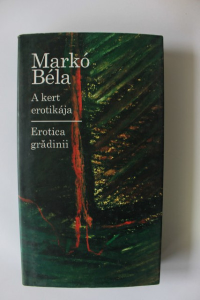 Marko Bela - Erotica gradinii / A kert erotikaja (editie bilingva, romano-maghiara, hardcover)