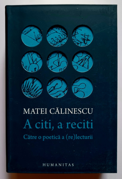 Matei Calinescu - A citi, a reciti. Catre o poetica a (re)lecturii (editie hardcover)