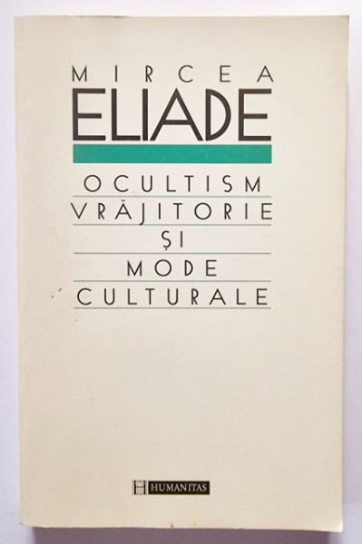 Mircea Eliade - Ocultism, vrajitorie si mode culturale