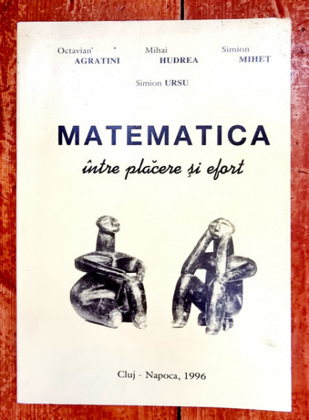 Octavian Agratini, Mihai Hudrea, Simion Mihet, Simion Ursu - Matematica intre placere si efort