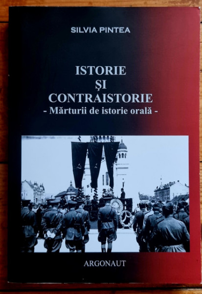 Silvia Pintea - Istorie si contraistorie. Marturii de istorie orala (cu autograf)