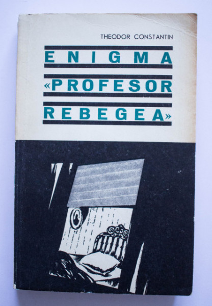 Theodor Constantin - Enigma ”Profesor Rebegea”