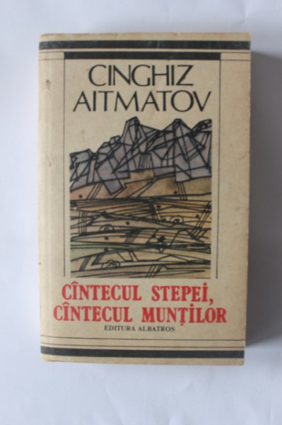 Cinghiz Aitmatov - Cantecul stepei, cantecul muntilor