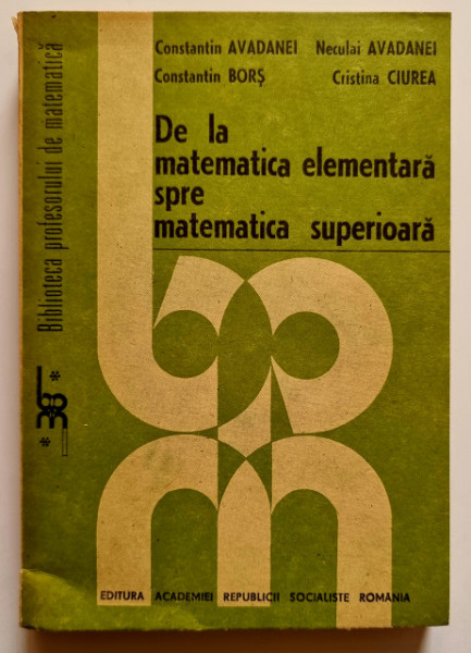 Constantin Avadanei, Constantin Bors, Neculai Avadanei, Cristina Ciurea - De la matematica elementara spre matematica superiora