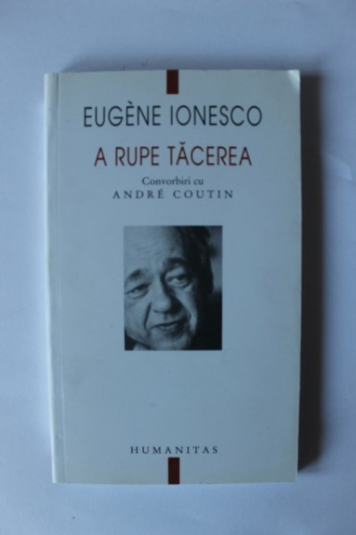 Eugene Ionesco - A rupe tacerea. Convorbiri cu Andre Coutin