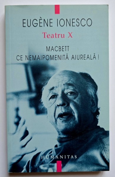 Eugene Ionesco - Teatru X. Macbett. Ce nemaipomenita aiureala!
