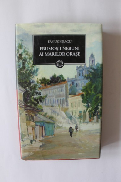 Fanus Neagu - Frumosii nebuni ai marilor orase (editie hardcover)
