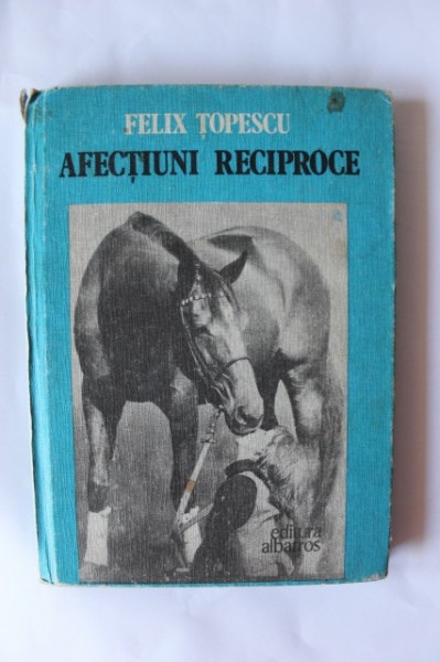 Felix Topescu - Afectiuni reciproce (editie hardcover)