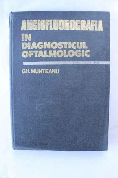 Gh. Munteanu - Angiofluorografia in diagnosticul oftalmologic (editie hardcover)
