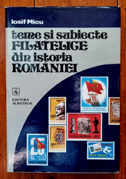 Iosif Micu - Teme si subiecte filatelice din istoria Romaniei (editie hardcover)