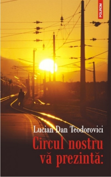 Lucian Dan Teodorovici - Circul nostru va prezinta: (editie hardcover)