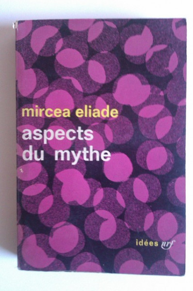 Mircea Eliade - Aspects du mythe (editie in limba franceza)