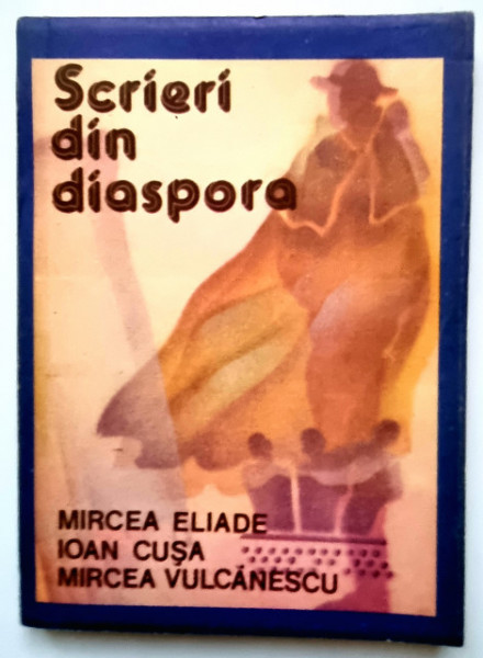 Mircea Eliade, Ioan Cusa, Mircea Vulcanescu - Scrieri din Diaspora