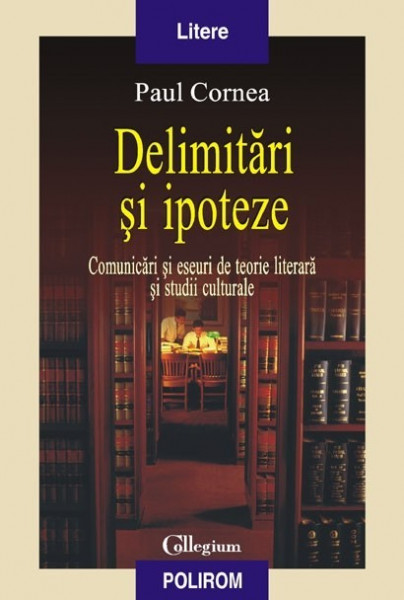 Paul Cornea Delimitari Si Ipoteze Comunicari Si Eseuri De Teorie Literara Si Studii Culturale