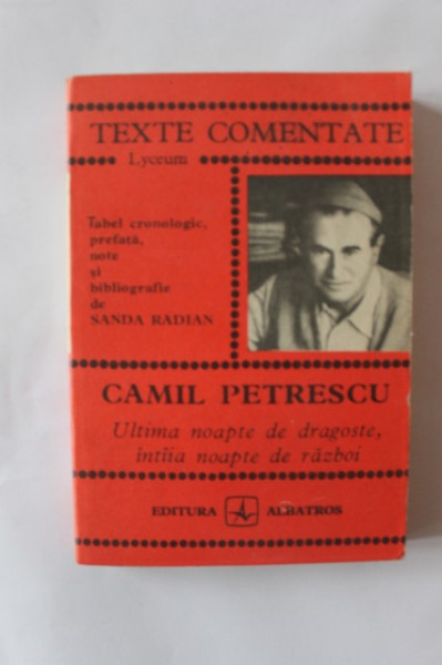 Sanda Radian - Camil Petrescu. Ultima noapte de dragoste, intaia noapte de razboi (texte comentate)
