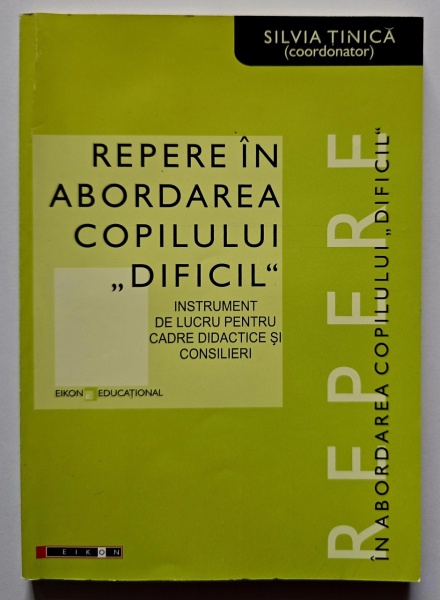 Silvia Tinica (coord.) - Repere in abordarea copilului ”dificil”. Instrument de lucru pentru cadre didactice si consilieri