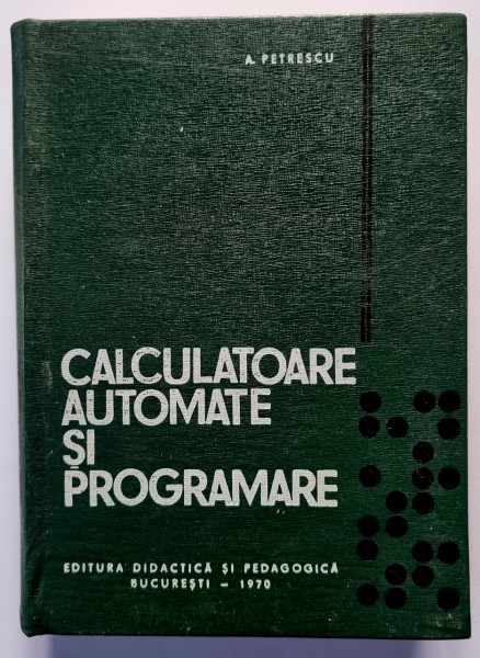 A. Petrescu - Calculatoare automate si programare (editie hardcover)