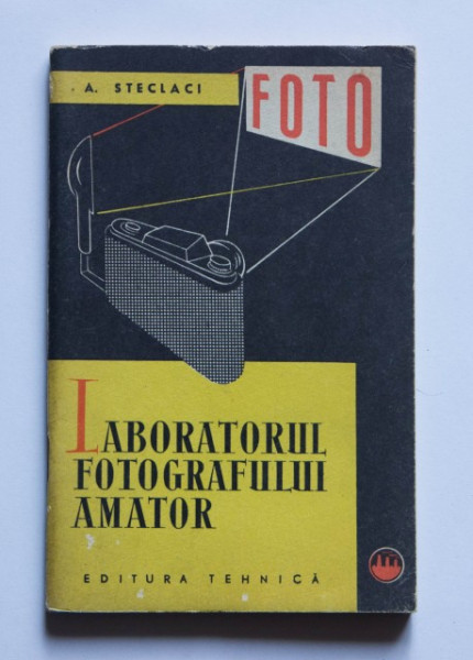 A. Steclaci - Laboratorul fotografului amator. Procesul negativ-pozitiv in fotografia alb-negru
