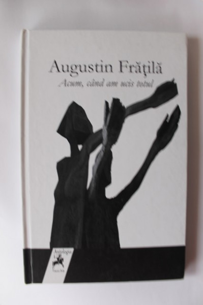 Augustin Fratila - Acum, cand am ucis totul (editie hardcover)