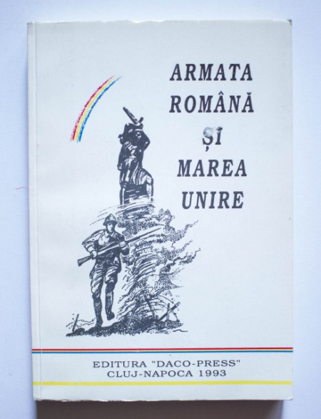Colectiv autori - Armata Romana si Marea Unire (cu autograf)