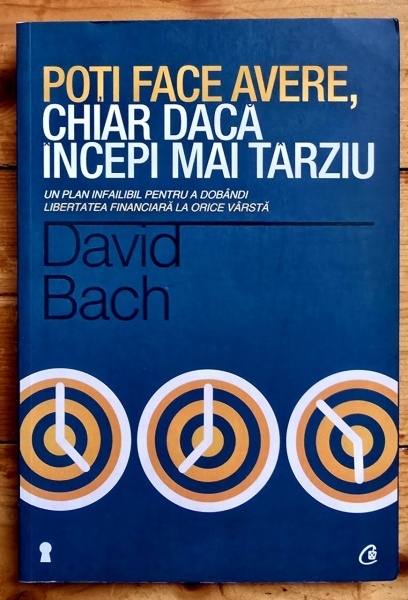 David Bach - Poti face avere, chiar daca incepi maib tarziu. Un plan infailibil pentru a dobandi libertatea financiara la orice varsta