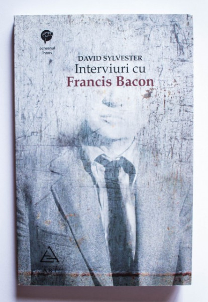 David Sylvester - Interviuri cu Francis Bacon