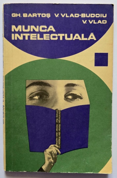 Gh. Bartos, V. Vlad-Budoiu, V. Vlad - Munca intelectuala. Indrumari pentru cei ce studiaza si scriu