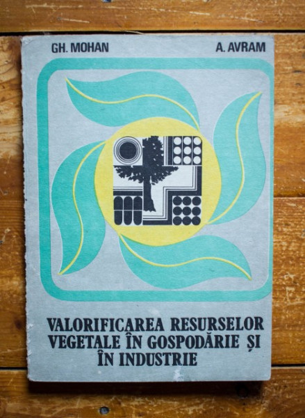 Gh. Mohan, A. Avram - Valorificarea resurselor vegetale in gospodarie si in industrie