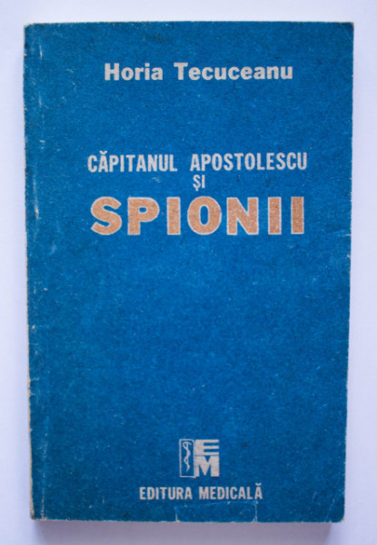 Horia Tecuceanu - Capitanul Apostolescu si spionii