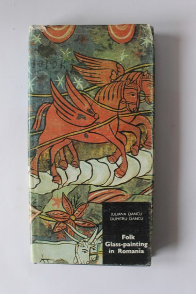 Juliana Dancu, Dumitru Dancu - Folk Glass-painting in Romania (editie hardcover in limba engleza)