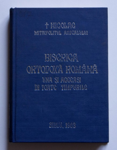 Nicolae, Mitropolitul Ardealului - Biserica Ortodoxa Romana, una si aceeasi in toate timpurile (editie hardcover)