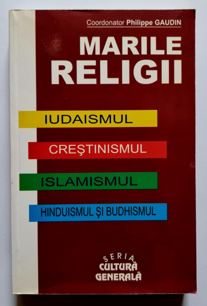 Philippe Gaudin (coord.) - Marile religii ale lumii (Iudaismul. Crestinismul. Islamismul. Hinduismul si budismul)