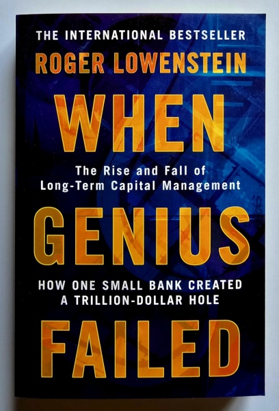 Roger Lowenstein - When Genius Failed. The Rise and Fall of Long-Term Capital Management. How one small bank created a trillion-dollar hole