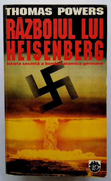 Thomas Powers - Razboiul lui Heisenberg. Istoria secreta a bombei atomice germane