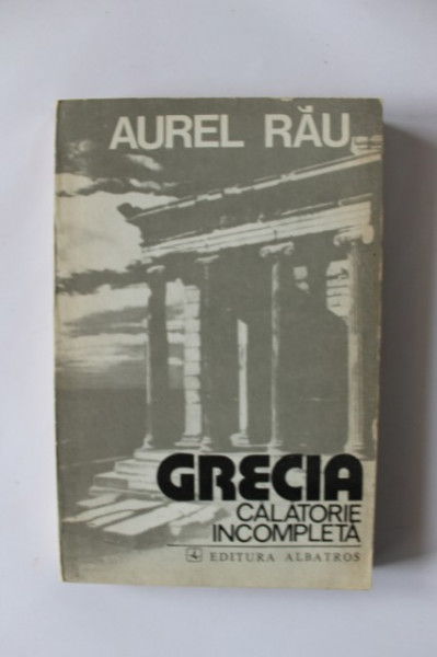 Aurel Rau - Grecia. Calatorie incompleta