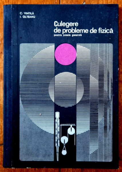 C. Vintila, I. Olteanu - Culegere de probleme de fizica (pentru scoala generala) (editie hardcover)