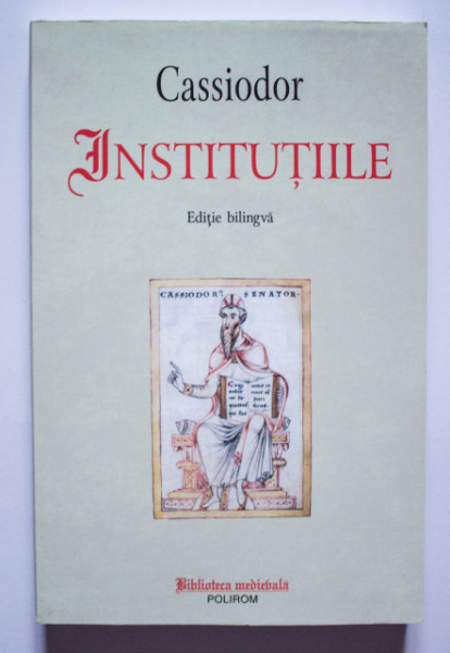 Cassiodor - Institutiile (editie bilingva, romano-latina)