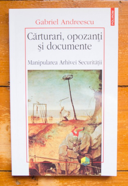 Gabriel Andreescu - Carturari, opozanti si documente. Manipularea Arhivei Securitatii