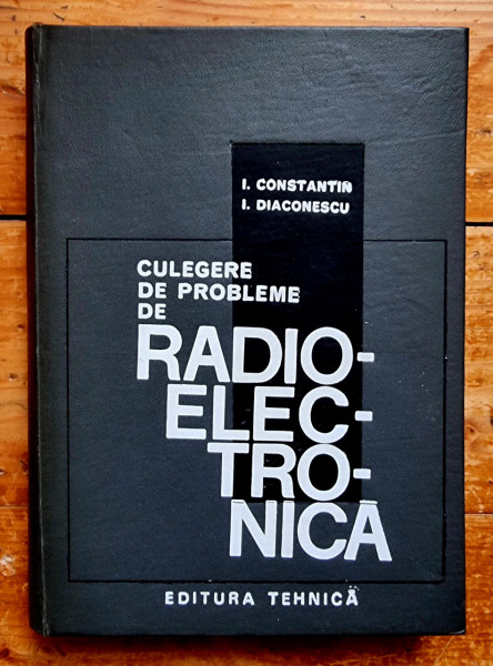 I. Constantin, I. Diaconescu - Culegere de probleme de radioelectronica (editie hardcover)