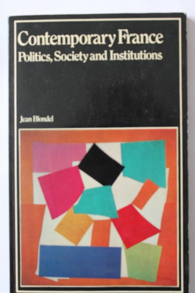Jean Blondel - Contemporary France. Politics, society and institutions (editie in limba engleza)